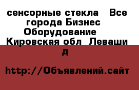 сенсорные стекла - Все города Бизнес » Оборудование   . Кировская обл.,Леваши д.